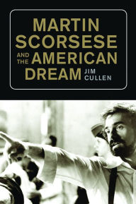 Title: Martin Scorsese and the American Dream, Author: Jim Cullen