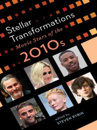 Title: Stellar Transformations: Movie Stars of the 2010s, Author: Steven Rybin