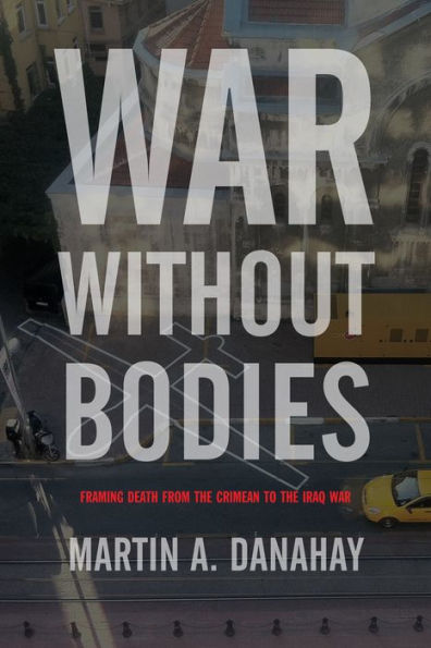 War without Bodies: Framing Death from the Crimean to Iraq