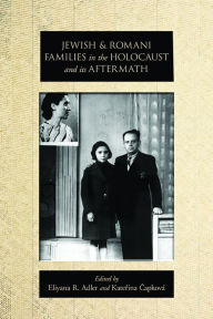 Title: Jewish and Romani Families in the Holocaust and its Aftermath, Author: Eliyana R. Adler