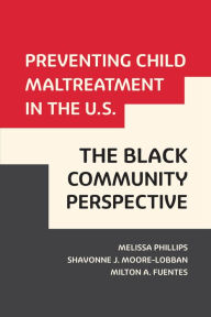 Title: Preventing Child Maltreatment in the U.S.: The Black Community Perspective, Author: Melissa Phillips