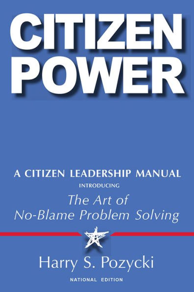 Citizen Power: A Leadership Manual Introducing the Art of No-Blame Problem Solving