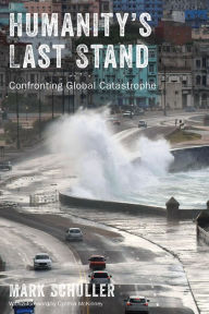 Title: Humanity's Last Stand: Confronting Global Catastrophe, Author: Mark Schuller