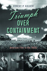 Title: Triumph over Containment: American Film in the 1950s, Author: Robert P. Kolker