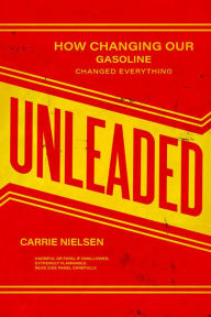 Title: Unleaded: How Changing Our Gasoline Changed Everything, Author: Carrie Nielsen