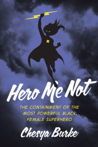 Free downloads books pdf for computer Hero Me Not: The Containment of the Most Powerful Black, Female Superhero 9781978821057 by Chesya Burke, Chesya Burke