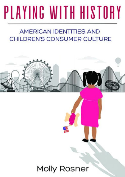 Playing with History: American Identities and Children's Consumer Culture