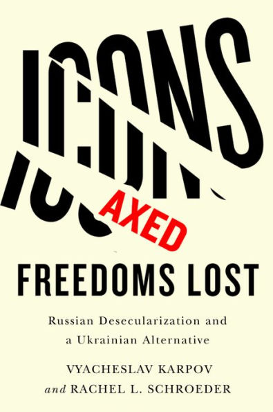 Icons Axed, Freedoms Lost: Russian Desecularization and a Ukrainian Alternative