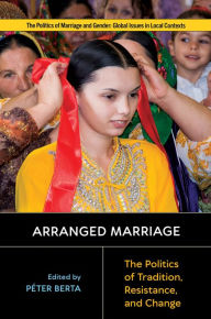 Title: Arranged Marriage: The Politics of Tradition, Resistance, and Change, Author: Péter Berta