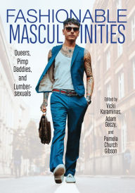 Title: Fashionable Masculinities: Queers, Pimp Daddies, and Lumbersexuals, Author: Vicki Karaminas