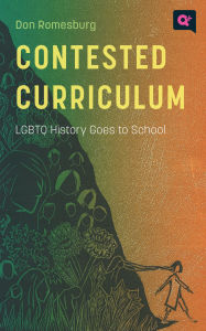 Title: Contested Curriculum: LGBTQ History Goes to School, Author: Don Romesburg