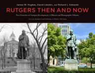 Ebook french dictionary free download Rutgers Then and Now: Two Centuries of Campus Development: A Historic and Photographic Odyssey (English Edition) 9781978824706 by James W. Hughes, David Listokin, Richard L. Edwards, Jonathan Scott Holloway, Micah L. McCreary DJVU PDB