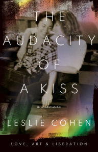 Title: The Audacity of a Kiss: Love, Art, and Liberation, Author: Leslie Cohen