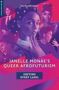 Title: Janelle Monáe's Queer Afrofuturism: Defying Every Label, Author: Dan Hassler-Forest