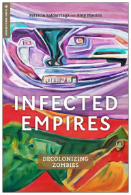 Title: Infected Empires: Decolonizing Zombies, Author: Patricia Saldarriaga