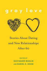 Title: Gray Love: Stories About Dating and New Relationships After 60, Author: Nan Bauer-Maglin