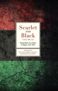Title: Scarlet and Black, Volume Three: Making Black Lives Matter at Rutgers, 1945-2020, Author: Miya Carey