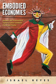Embodied Economies: Diaspora and Transcultural Capital in Latinx Caribbean Fiction and Theater