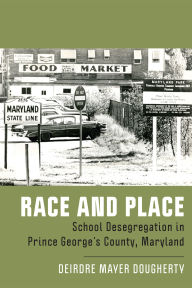 Epub ebooks free downloads Race and Place: School Desegregation in Prince George's County, Maryland FB2 ePub MOBI 9781978827998 by Deirdre Mayer Dougherty