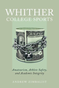 Title: Whither College Sports: Amateurism, Athlete Safety, and Academic Integrity, Author: Andrew Zimbalist