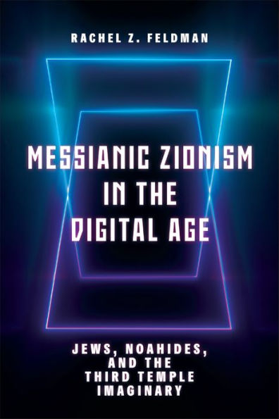 Messianic Zionism the Digital Age: Jews, Noahides, and Third Temple Imaginary