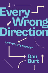 Title: Every Wrong Direction: An Emigré's Memoir, Author: Dan Burt