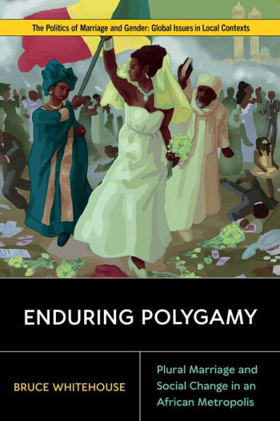 Enduring Polygamy: Plural Marriage and Social Change an African Metropolis