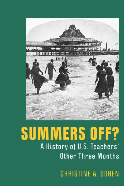 Summers Off?: A History of U.S. Teachers' Other Three Months