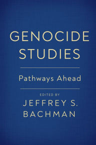 Title: Genocide Studies: Pathways Ahead, Author: Jeffrey S. Bachman