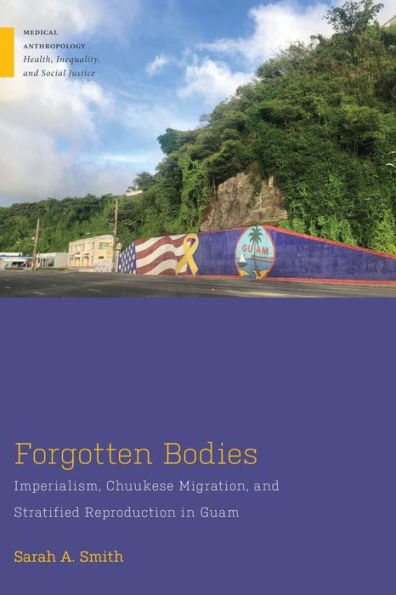 Forgotten Bodies: Imperialism, Chuukese Migration, and Stratified Reproduction Guam