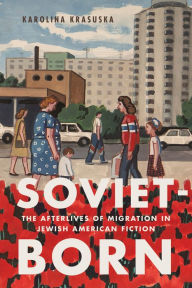 Soviet-Born: The Afterlives of Migration in Jewish American Fiction