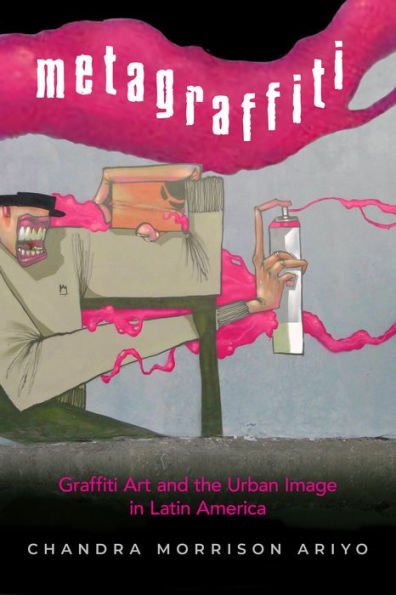 Metagraffiti: Graffiti Art and the Urban Image Latin America