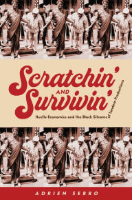 Download ebook for mobile free Scratchin' and Survivin': Hustle Economics and the Black Sitcoms of Tandem Productions by Adrien Sebro (English literature)