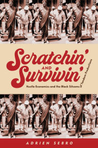 Title: Scratchin' and Survivin': Hustle Economics and the Black Sitcoms of Tandem Productions, Author: Adrien Sebro