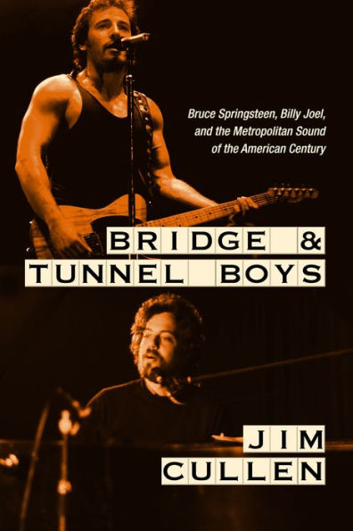 Bridge and Tunnel Boys: Bruce Springsteen, Billy Joel, the Metropolitan Sound of American Century