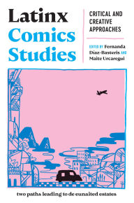 Title: Latinx Comics Studies: Critical and Creative Approaches, Author: Fernanda Díaz-Basteris