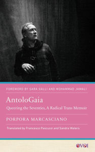 Title: AntoloGaia: Queering the Seventies, A Radical Trans Memoir, Author: Porpora Marcasciano