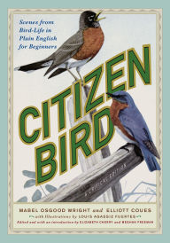 Title: Citizen Bird: Scenes from Bird-Life in Plain English for Beginners, A Critical Edition, Author: Mabel Osgood Wright