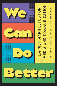 Free e-books download We Can Do Better: Feminist Manifestos for Media and Communication by Linda Steiner, Stine Eckert, Frieda Werden DJVU RTF PDF