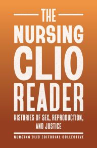 Title: The Nursing Clio Reader: Histories of Sex, Reproduction, and Justice, Author: The Nursing Clio Editorial Collective