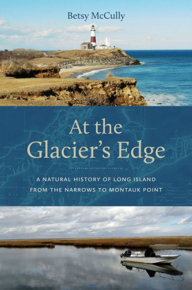 At the Glacier's Edge: A Natural History of Long Island from Narrows to Montauk Point