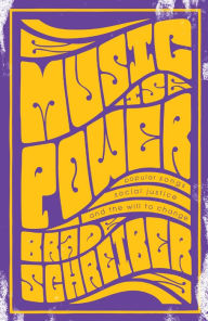 Title: Music Is Power: Popular Songs, Social Justice, and the Will to Change, Author: Brad Schreiber