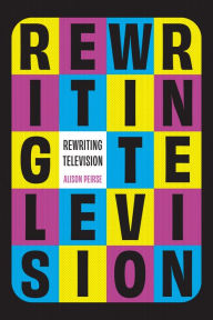 Title: Rewriting Television, Author: Alison Peirse