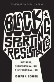 Title: Black Sporting Resistance: Diaspora, Transnationalism, and Internationalism, Author: Joseph N. Cooper