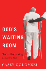 Title: God's Waiting Room: Racial Reckoning at Life's End, Author: Casey Golomski