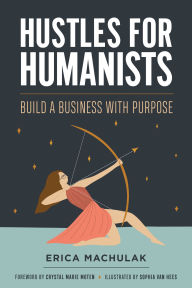 Title: Hustles for Humanists: Build a Business with Purpose, Author: Erica Machulak