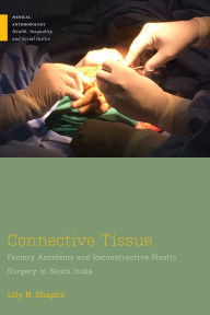 Ebooks kostenlos download Connective Tissue: Factory Accidents and Reconstructive Plastic Surgery in South India in English by Lily N. Shapiro