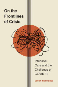 Title: On the Frontlines of Crisis: Intensive Care and the Challenge of COVID-19, Author: Jason Rodriquez
