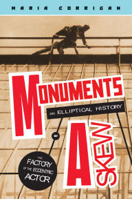 Online books downloadable Monuments Askew: An Elliptical History of the Factory of the Eccentric Actor DJVU RTF by Maria Corrigan
