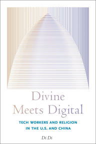 Title: Divine Meets Digital: Tech Workers and Religion in the U.S. and China, Author: Di Di